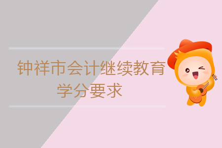 2019年鐘祥市會計繼續教育學分要求