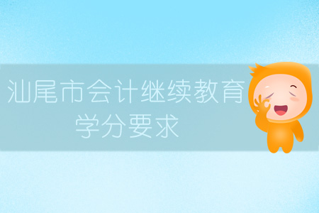 2019年汕尾市會計繼續教育學分要求