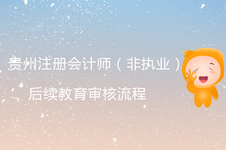 2019年貴州省注冊會計師（非執業）后續教育審核流程