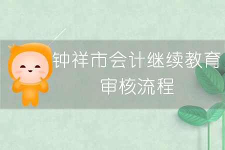 2019年鐘祥市會計繼續教育審核流程