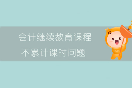 會計繼續教育課程不累計課時問題