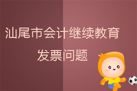 2019年汕尾市會計繼續教育發票問題