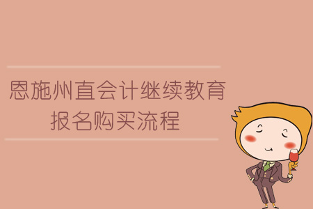 2019年恩施州直會計繼續教育報名購買流程