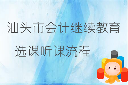汕頭市會計繼續教育選課聽課流程