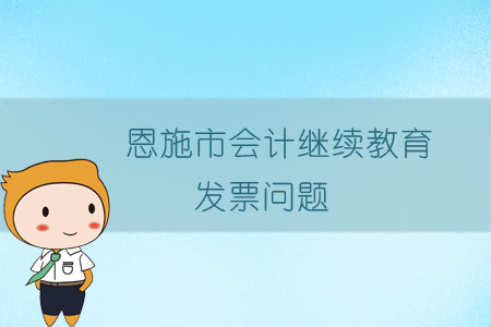 2019年恩施市會計繼續教育發票問題