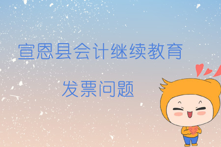 2019年宣恩縣會計繼續教育發票問題