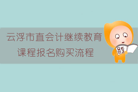 2019年云浮市直會計繼續教育報名購買流程