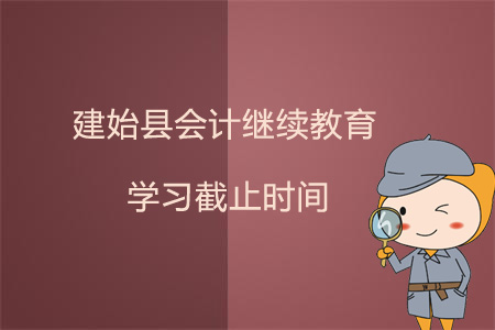 2019年建始縣會計繼續教育學習截止時間
