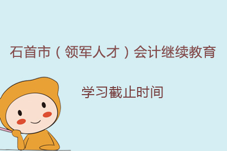 2019年石首市（領軍人才）會計繼續教育學習截止時間