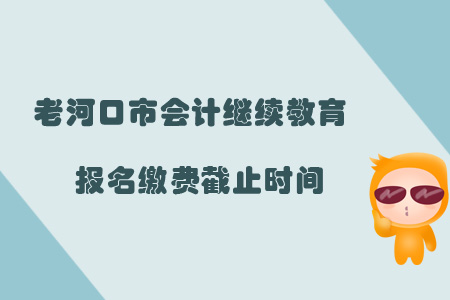 2019年老河口市會計繼續教育報名繳費截止時間