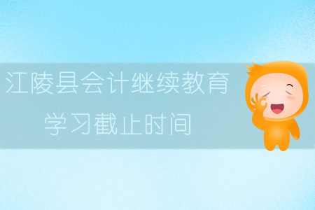2019年江陵縣會計繼續教育學習截止時間