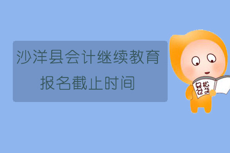 2019年沙洋縣會計繼續教育報名截止時間