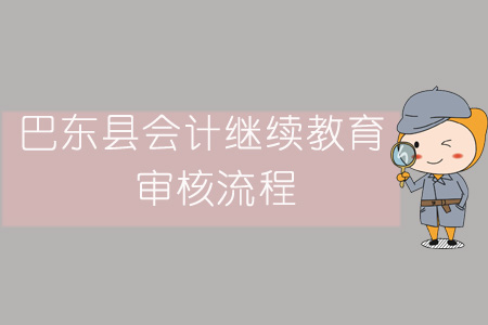 2019年巴東縣會計繼續教育審核流程