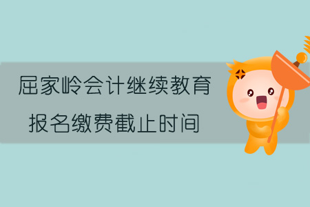 2019年屈家嶺會計繼續教育報名截止時間