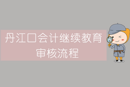 2019年丹江口會計繼續教育審核流程