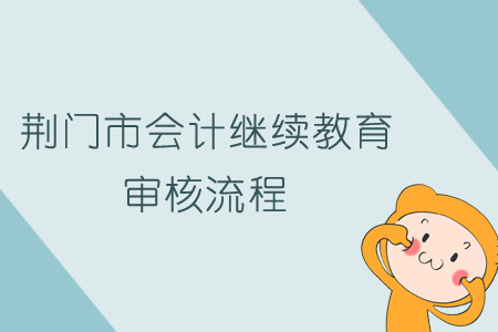 2019年荊門市會計繼續教育審核流程