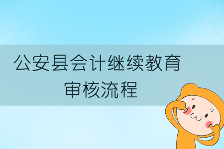 2019年公安縣會計繼續教育審核流程