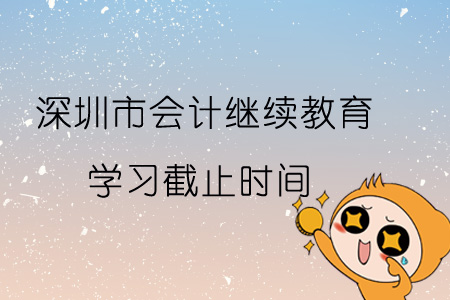 2019年深圳市會計繼續教育學習截止時間