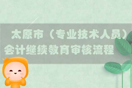 太原市（專業技術人員）會計繼續教育審核流程