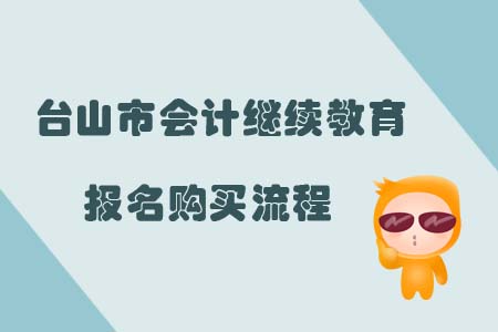 2019年臺山市會計繼續教育報名購買流程