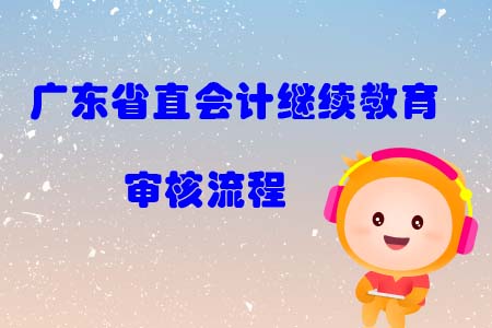 2019年廣東省直會計繼續教育審核流程