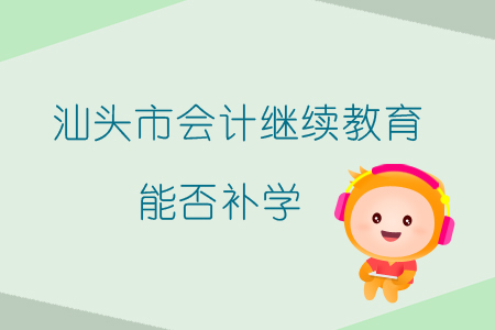 2019年汕頭市會計繼續教育能否補學