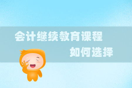 會計繼續教育課程怎么選？一看便知！