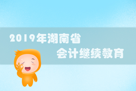2019年湖南省會計繼續教育規則概述