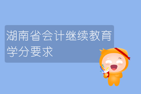 2019年湖南省會計繼續教育學分要求