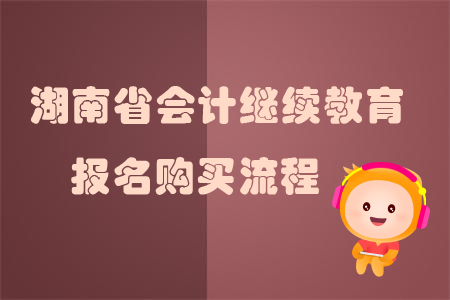 2019年湖南省會計繼續教育如何報名？