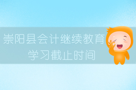 2019年湖北省崇陽縣會計繼續教育學習截止時間