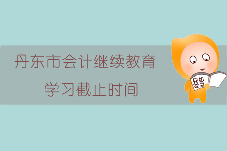 2019年遼寧省丹東市會計繼續教育學習截止時間，你知道嗎？