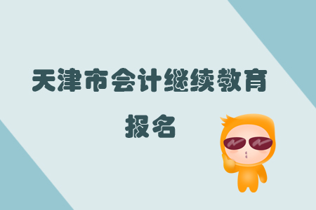 2019年天津市會計繼續教育怎樣進行報名？
