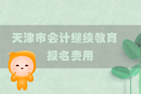 2019年天津市會計繼續教育報名費用是多少呢？