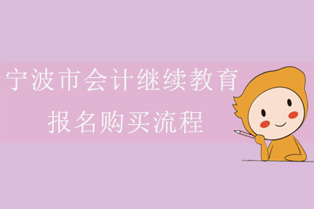 2019年浙江省寧波市會計繼續教育報名購買流程