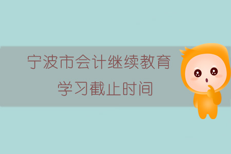 2019年浙江省寧波市會計繼續教育學習截止時間