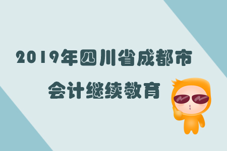 2019年四川省成都市會計繼續教育規則概述