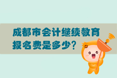 2019年成都市會計繼續教育報名費用是多少？