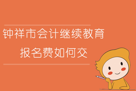 2019年湖北省鐘祥市會計繼續教育報名費如何交？