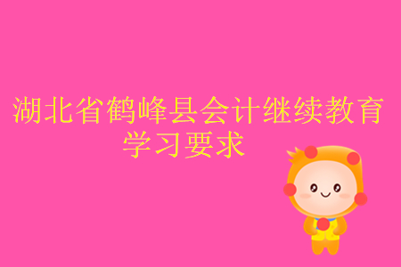 2019年湖北省鶴峰縣會計繼續教育學習要求是什么？