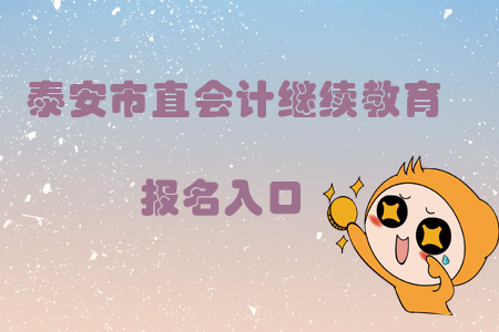 2019年山東省泰安市直會計繼續教育報名入口在哪？