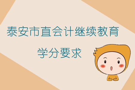 2019年山東省泰安市直會計繼續教育學分要求如何？