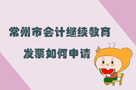 2019年江蘇省常州市會計繼續教育發票如何申請？