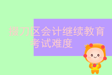 2019年湖北省掇刀區會計繼續教育考試難不難？