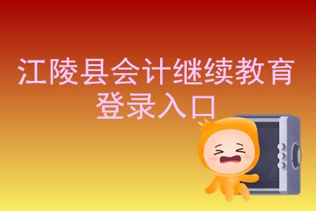2019年湖北省江陵縣會計繼續教育登錄入口在什么地方？