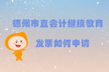 2019年山東省德州市直會計繼續教育發票如何申請？