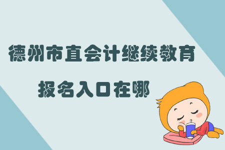 2019年山東省德州市直會計繼續教育報名入口在哪？