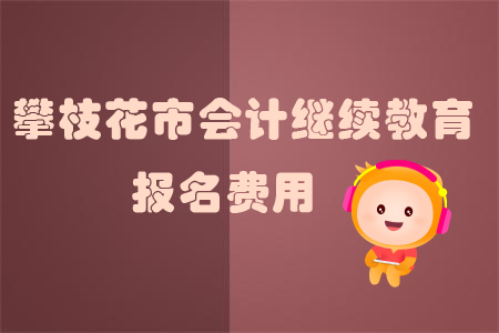 2019年攀枝花市會計繼續教育的報名費用是多少？