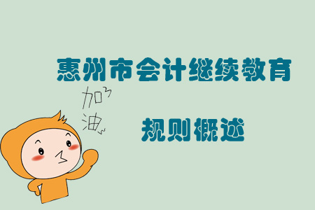 2019年廣東省惠州市會計繼續教育規則概述