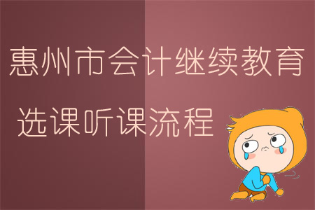 2019年廣東省惠州市會計繼續教育選課聽課流程